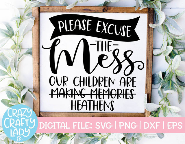 Please Excuse the Mess, Our Children Are Heathens | Home SVG Cut File SVG Crazy Crafty Lady Co. 