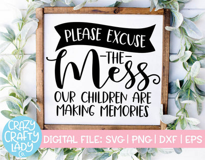 Please Excuse the Mess, Our Children Are Making Memories | Home SVG Cut File SVG Crazy Crafty Lady Co. 