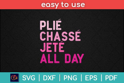 Plie Chasse Jete All Day Ballet Dance Svg File SVG artprintfile 