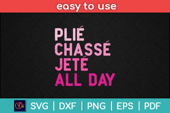 Plie Chasse Jete All Day Ballet Dance Svg File SVG artprintfile 