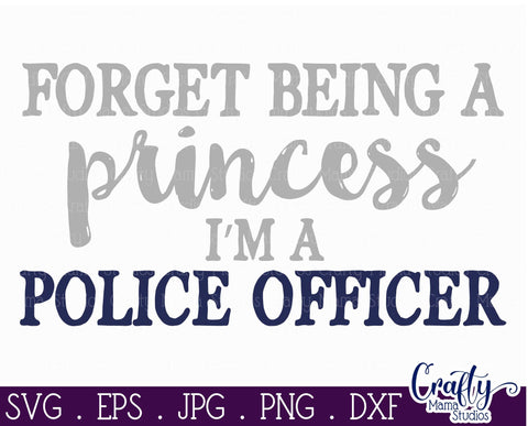 Police Officer SVG - Police - Forget Being A Princess I'm A Police Officer - Princess SVG Crafty Mama Studios 