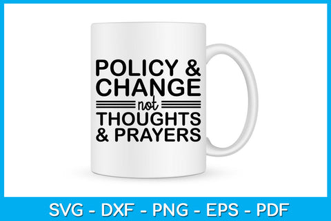 Policy & Change Not Thoughts & Prayers SVG PNG PDF Cut File SVG Creativedesigntee 