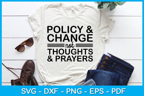Policy & Change Not Thoughts & Prayers SVG PNG PDF Cut File SVG Creativedesigntee 