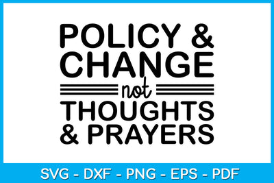 Policy & Change Not Thoughts & Prayers SVG PNG PDF Cut File SVG Creativedesigntee 