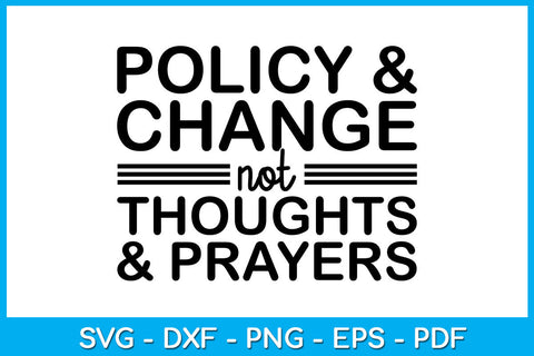 Policy & Change Not Thoughts & Prayers SVG PNG PDF Cut File SVG Creativedesigntee 