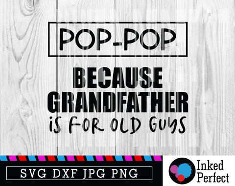 Pop-Pop Because Grandfather Is For Old Guys SVG Inked Perfect 