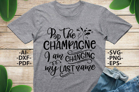 Pop The CHAMPAGNE I am changing my last name Svg, Wedding Svg, Wedding quotes, Wedding design Svg, Wedding Tshirts SVG 1uniqueminute 