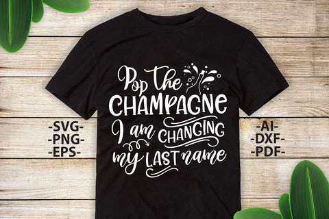 Pop The CHAMPAGNE I am changing my last name Svg, Wedding Svg, Wedding quotes, Wedding design Svg, Wedding Tshirts SVG 1uniqueminute 