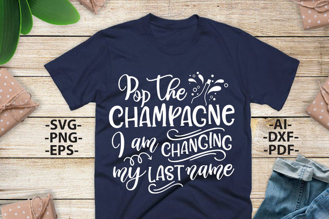 Pop The CHAMPAGNE I am changing my last name Svg, Wedding Svg, Wedding quotes, Wedding design Svg, Wedding Tshirts SVG 1uniqueminute 