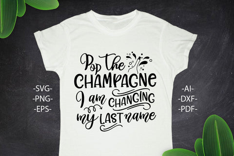 Pop The CHAMPAGNE I am changing my last name Svg, Wedding Svg, Wedding quotes, Wedding design Svg, Wedding Tshirts SVG 1uniqueminute 