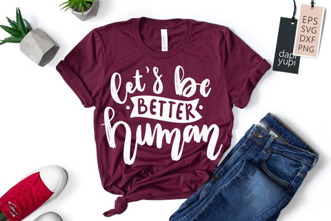 Positive SVG Let's Be Better Human Quotes SVG dapiyupi store 