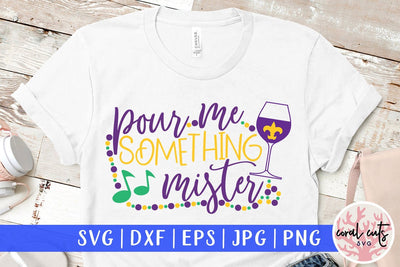 Pour Me Something Mister - Mardi Gras SVG EPS DXF PNG SVG CoralCutsSVG 