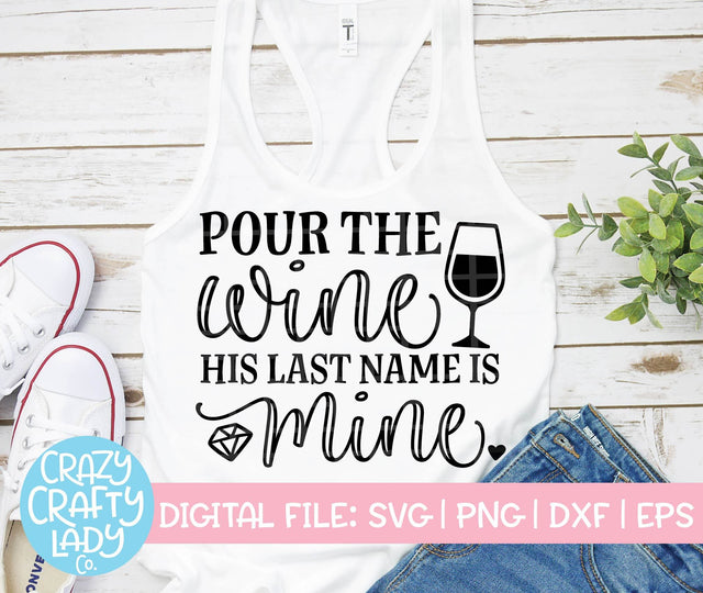Pour the Wine, His Last Name Is Mine | Bachelorette SVG Cut File SVG Crazy Crafty Lady Co. 