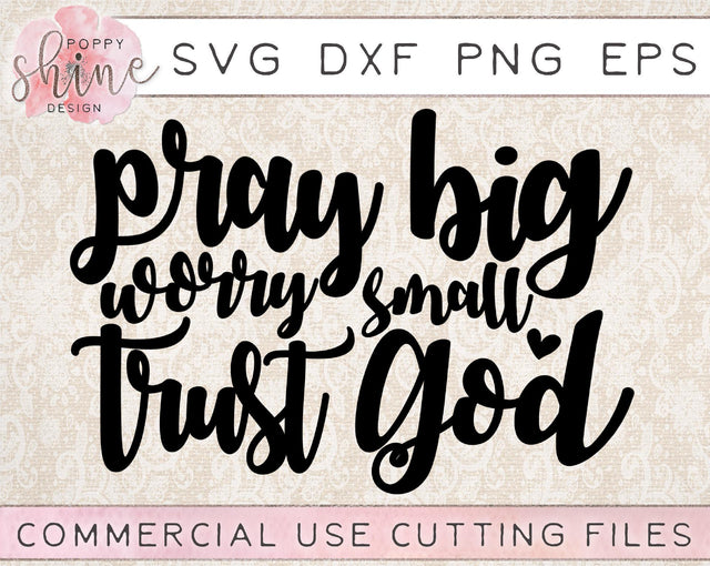 Pray Big Worry Small Trust God SVG Poppy Shine Design 
