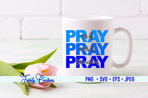 Pray On It Over It and Through It SVG Family Creations 