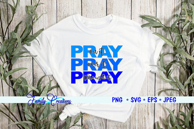 Pray On It Over It and Through It SVG Family Creations 