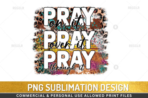 Pray on it over it through it Sublimation Design Sublimation Regulrcrative 