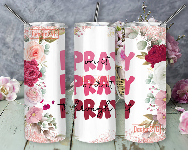 Pray on it Pray over it Pray Through it 20oz Skinny Tumbler Sublimation Design, Floral Christian Tumbler Design for Straight Tapered - PNG Sublimation DesignSVG 