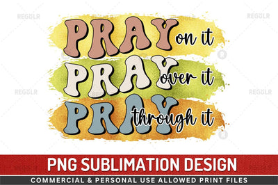 Pray on it pray over it pray through it SVG Sublimation Regulrcrative 