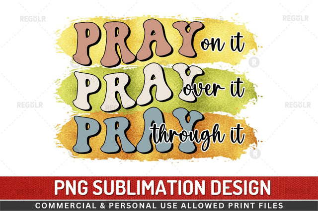 Pray on it pray over it pray through it SVG Sublimation Regulrcrative 