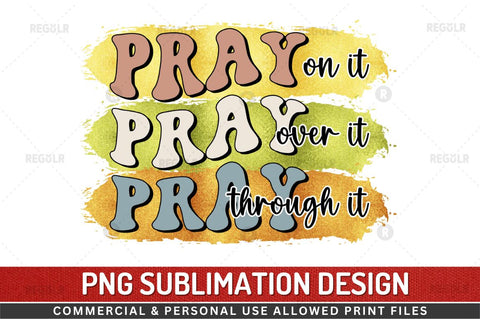 Pray on it pray over it pray through it SVG Sublimation Regulrcrative 