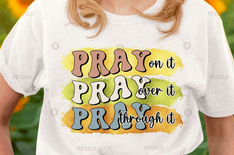 Pray on it pray over it pray through it SVG Sublimation Regulrcrative 