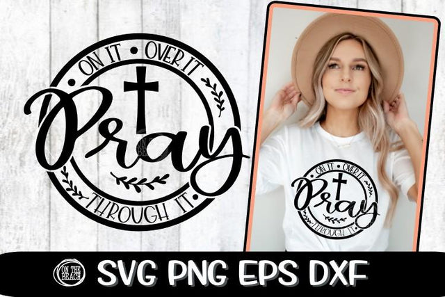 Pray SVG - On It - Over It - Through It - Easter SVG PNG DXF SVG On the Beach Boutique 