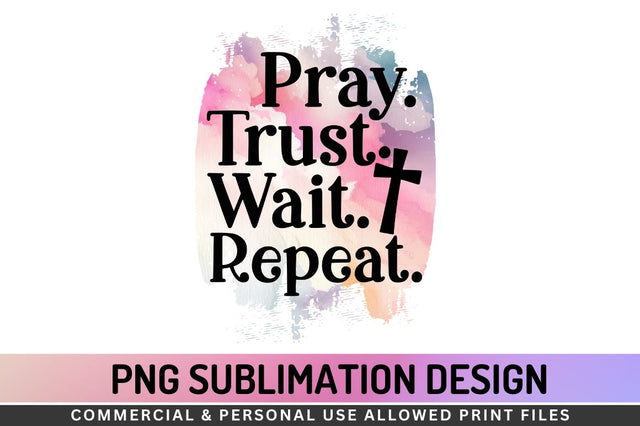 Pray. Trust. wait. repeat Sublimation PNG Sublimation Regulrcrative 