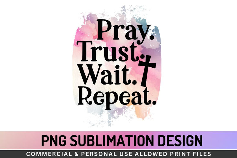 Pray. Trust. wait. repeat Sublimation PNG Sublimation Regulrcrative 