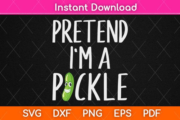 Pretend I'm A Pickle Svg Design SVG artprintfile 