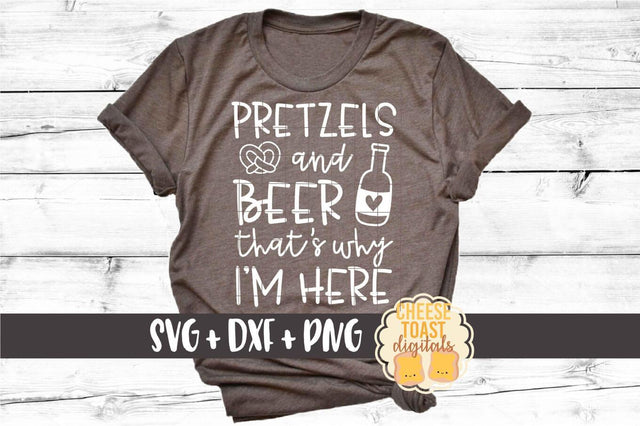 Pretzels and Beer That's Why I'm Here - Oktoberfest SVG PNG DXF Cut Files SVG Cheese Toast Digitals 