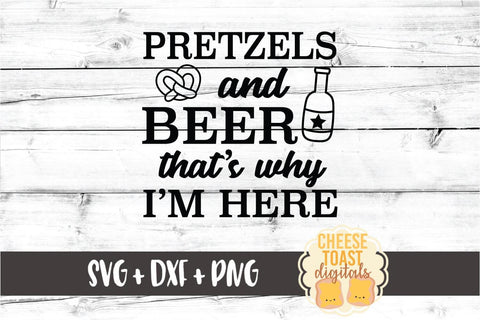 Pretzels and Beer That's Why I'm Here - Oktoberfest SVG PNG DXF Cut Files SVG Cheese Toast Digitals 