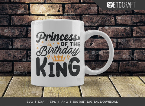 Princess Of The Birthday King SVG Cut File, Princess Svg, Princess Of King Svg, Male Svg, Birthday Svg, Birthday Quote, TG 01506 SVG ETC Craft 