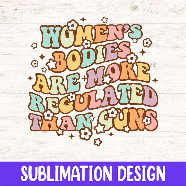 Pro Choice Png, Women's Rights Png, Women's Bodies Are More Regulated than Guns Png, Roe V Wade Png, Feminist Png Design, Retro Png Design Sublimation iStyleDesign 