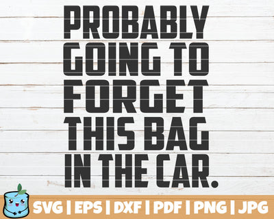 Probably Going To Forget This Bag In The Car SVG MintyMarshmallows 