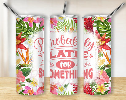 Probably Late For Something 20oz Skinny Tumbler Png, Funny Mom, Mother's Day, Floral Tumbler, Funny, Floral Glitter, Sublimation Tumbler Sublimation BouDesign 
