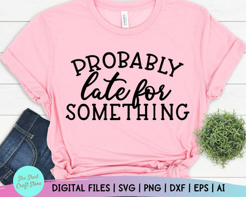 Probably Late For Something, Cameo Designs, Mom Svg Sayings, Sarcastic Svg Files, Mom Life Svg SVG She Shed Craft Store 
