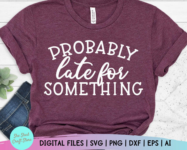 Probably Late For Something, Cameo Designs, Mom Svg Sayings, Sarcastic Svg Files, Mom Life Svg SVG She Shed Craft Store 