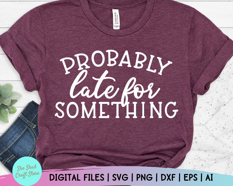 Probably Late For Something, Cameo Designs, Mom Svg Sayings, Sarcastic Svg Files, Mom Life Svg SVG She Shed Craft Store 
