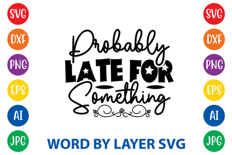 Probably Late For Something ,Sarcastic SVG Cut File SVG Rafiqul20606 