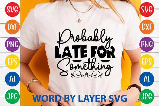 Probably Late For Something ,Sarcastic SVG Cut File SVG Rafiqul20606 