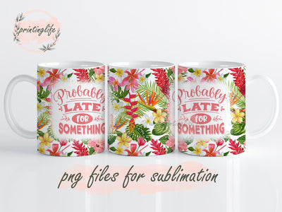 Probably Late For Something Sassy Mug Wrap, Funny Sarcastic Press Sublimation Wrap Sublimation PrintingLife 