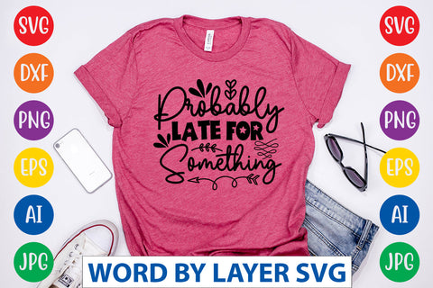 Probably Late For Something, Sassy SVG SVG Rafiqul20606 