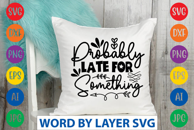 Probably Late For Something, Sassy SVG SVG Rafiqul20606 