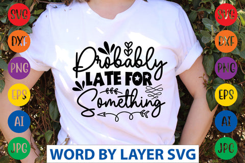 Probably Late For Something, Sassy SVG SVG Rafiqul20606 