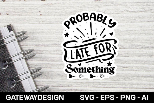 Probably Late For Something Sticker Svg Design SVG designmaster24 
