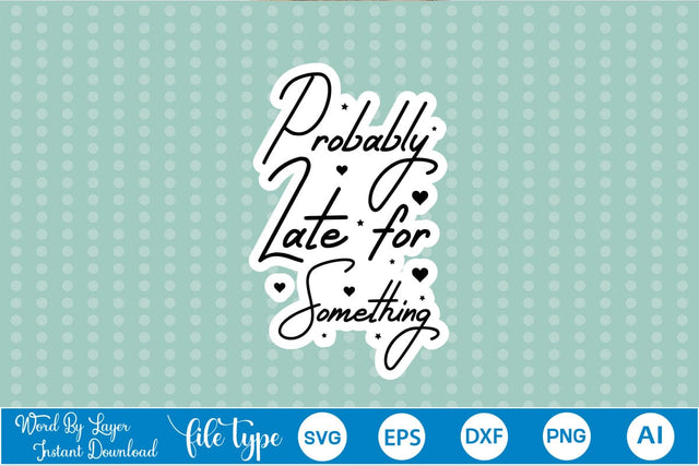 Probably Late For Something Sticker SVG SVGs,Quotes and Sayings,Food & Drink,On Sale, Print & Cut SVG DesignPlante 503 