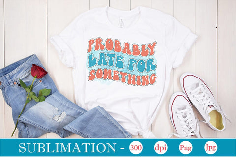 Probably Late For Something Sublimation SVGs,Quotes and Sayings,Food & Drink,On Sale, Print & Cut Sublimation DesignPlante 503 