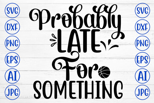 Probably Late For Something SVG Design SVG Syaman 