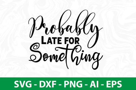 Probably Late for Something SVG SVG nirmal108roy 